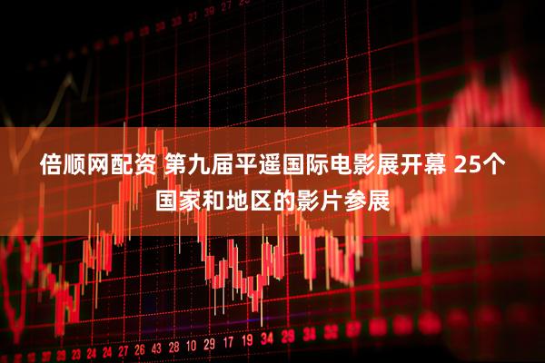 倍顺网配资 第九届平遥国际电影展开幕 25个国家和地区的影片参展
