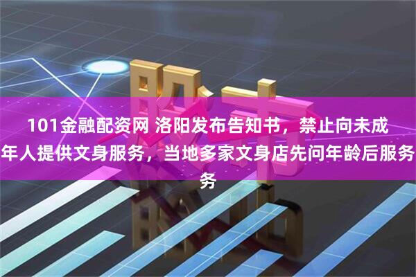 101金融配资网 洛阳发布告知书，禁止向未成年人提供文身服务，当地多家文身店先问年龄后服务